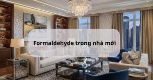 Formaldehyde trong nhà mới